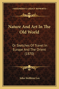 Nature And Art In The Old World: Or Sketches Of Travel In Europe And The Orient (1870)