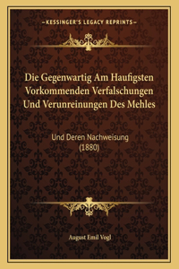 Die Gegenwartig Am Haufigsten Vorkommenden Verfalschungen Und Verunreinungen Des Mehles