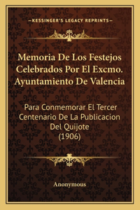 Memoria de Los Festejos Celebrados Por El Excmo. Ayuntamiento de Valencia