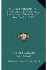 Oeuvres Choisies Du Chancelier D'Aguesseau, Precedees D'Une Notice Sur Sa Vie (1850)