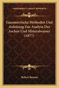 Gasometrische Methoden Und Anleitung Zur Analyse Der Aschen Und Mineralwasser (1877)
