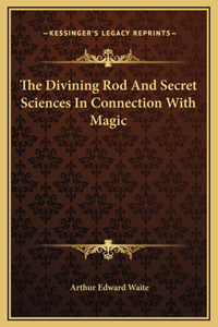 The Divining Rod And Secret Sciences In Connection With Magic