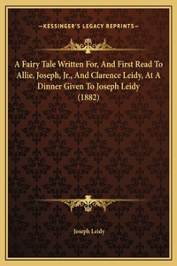 A Fairy Tale Written For, And First Read To Allie, Joseph, Jr., And Clarence Leidy, At A Dinner Given To Joseph Leidy (1882)