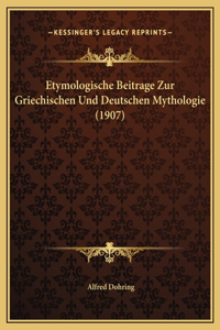 Etymologische Beitrage Zur Griechischen Und Deutschen Mythologie (1907)