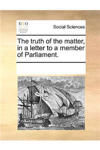 Truth of the Matter, in a Letter to a Member of Parliament.