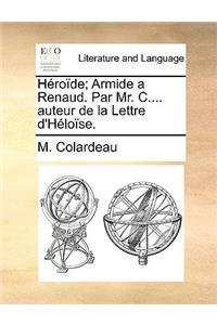 Héroïde; Armide a Renaud. Par Mr. C.... Auteur de la Lettre d'Héloïse.