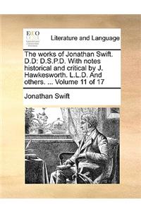 The Works of Jonathan Swift. D.D: D.S.P.D. with Notes Historical and Critical by J. Hawkesworth. L.L.D. and Others. ... Volume 11 of 17