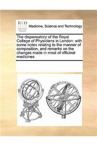 Dispensatory of the Royal College of Physicians in London: With Some Notes Relating to the Manner of Composition, and Remarks on the Changes Made in Most of Officinal Medicines