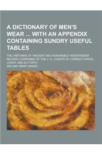 A Dictionary of Men's Wear with an Appendix Containing Sundry Useful Tables; The Uniforms of Ancient and Honorable Independent Military Companies