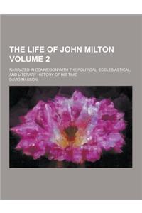 The Life of John Milton; Narrated in Connexion with the Political, Ecclesiastical, and Literary History of His Time Volume 2
