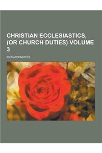 Christian Ecclesiastics, (or Church Duties) Volume 3