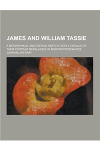 James and William Tassie; A Biographical and Critical Sketch, with a Catalog of Their Portrait Medallions of Modern Personages