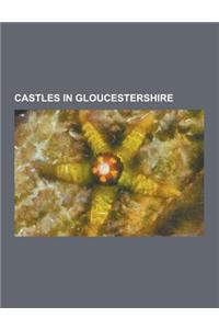 Castles in Gloucestershire: Berkeley Castle, Beverston Castle, Bledisloe Tump, Brimpsfield Castle, Bristol Castle, Bury Manor, Castle Tump, Dymock