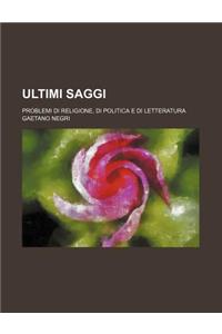 Ultimi Saggi; Problemi Di Religione, Di Politica E Di Letteratura