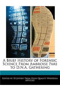 A Brief History of Forensic Science From Ambroise Pare to D.N.A. Gathering