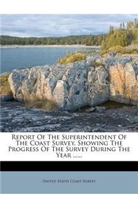 Report of the Superintendent of the Coast Survey, Showing the Progress of the Survey During the Year ......