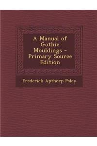 A Manual of Gothic Mouldings