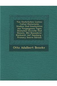 Von Unehrlichen Leuten: Cultur-Historische Studien Und Geschichten Aus Vergangenen Tagen Deutscher Gewerbe Und Dienste, Mit Besonderer Rucksic