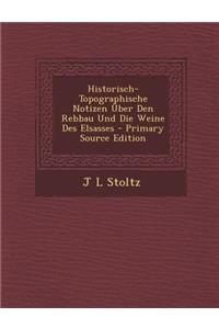 Historisch-Topographische Notizen Uber Den Rebbau Und Die Weine Des Elsasses