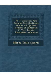 M. T. Ciceronis Pars Secunda Sive Orationes Omnes Ad Optimos Codices Et Editionem J. Vict. Leclerc Recensitae, Volume 6