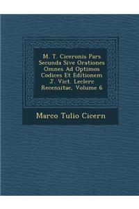 M. T. Ciceronis Pars Secunda Sive Orationes Omnes Ad Optimos Codices Et Editionem J. Vict. Leclerc Recensitae, Volume 6