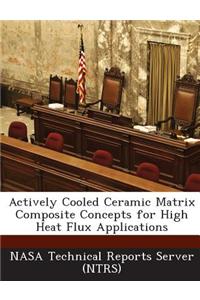 Actively Cooled Ceramic Matrix Composite Concepts for High Heat Flux Applications