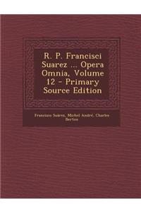 R. P. Francisci Suarez ... Opera Omnia, Volume 12