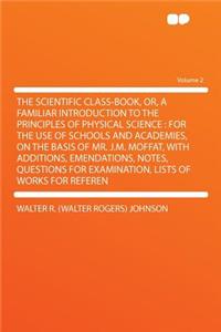 The Scientific Class-Book, Or, a Familiar Introduction to the Principles of Physical Science