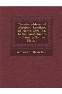 Circular Address of Abraham Rencher, of North Carolina, to His Constituents - Primary Source Edition