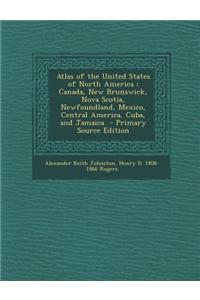 Atlas of the United States of North America: Canada, New Brunswick, Nova Scotia, Newfoundland, Mexico, Central America, Cuba, and Jamaica
