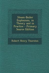 Steam-Boiler Explosions, in Theory and in Practice - Primary Source Edition