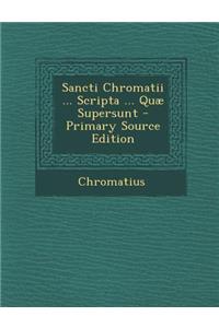 Sancti Chromatii ... Scripta ... Quae Supersunt - Primary Source Edition