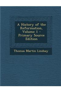 A History of the Reformation, Volume 1 - Primary Source Edition