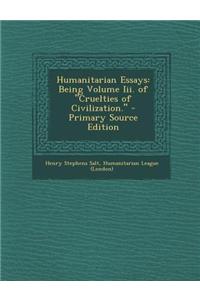 Humanitarian Essays: Being Volume III. of "Cruelties of Civilization." - Primary Source Edition