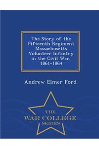 Story of the Fifteenth Regiment Massachusetts Volunteer Infantry in the Civil War, 1861-1864 - War College Series