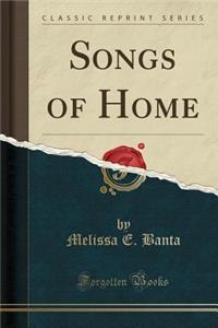 Songs of Home (Classic Reprint)