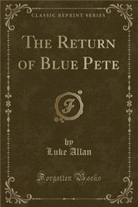 The Return of Blue Pete (Classic Reprint)