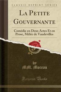 La Petite Gouvernante: Comï¿½die En Deux Actes Et En Prose, Mï¿½lï¿½e de Vaudevilles (Classic Reprint)
