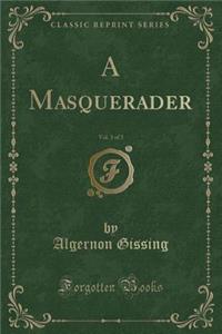 A Masquerader, Vol. 3 of 3 (Classic Reprint)