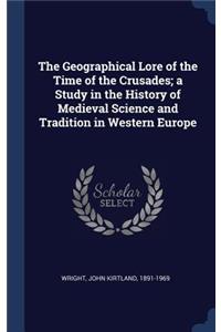 The Geographical Lore of the Time of the Crusades; A Study in the History of Medieval Science and Tradition in Western Europe