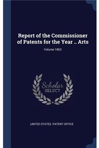 Report of the Commissioner of Patents for the Year .. Arts; Volume 1862