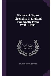 History of Liquor Licensing in England Principally from 1700 to 1830.