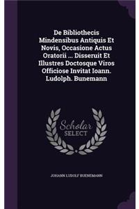 de Bibliothecis Mindensibus Antiquis Et Novis, Occasione Actus Oratorii ... Disseruit Et Illustres Doctosque Viros Officiose Invitat Ioann. Ludolph. Bunemann