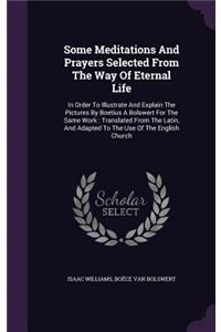 Some Meditations And Prayers Selected From The Way Of Eternal Life