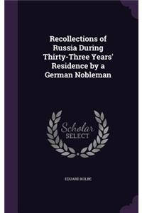 Recollections of Russia During Thirty-Three Years' Residence by a German Nobleman