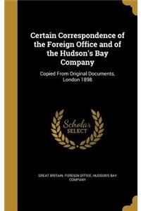 Certain Correspondence of the Foreign Office and of the Hudson's Bay Company