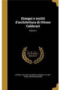 Disegni E Scritti D'Architettura Di Ottone Calderari; Volume 1