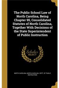 The Public School Law of North Carolina, Being Chapter 95, Consolidated Statutes of North Carolina, Together with Decisions of the State Superintendent of Public Instruction