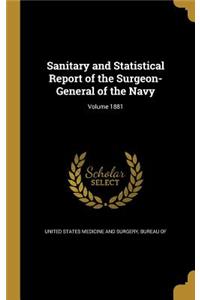 Sanitary and Statistical Report of the Surgeon-General of the Navy; Volume 1881