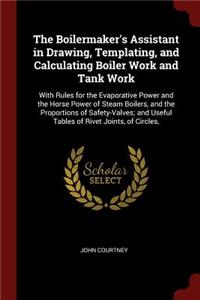 Boilermaker's Assistant in Drawing, Templating, and Calculating Boiler Work and Tank Work